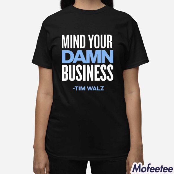 Mind Your Damn Business Tim Walz Shirt