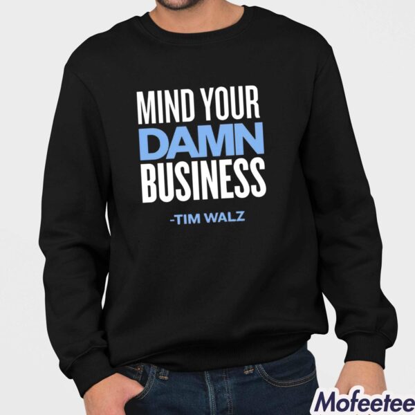 Mind Your Damn Business Tim Walz Shirt