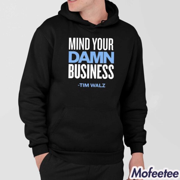 Mind Your Damn Business Tim Walz Shirt