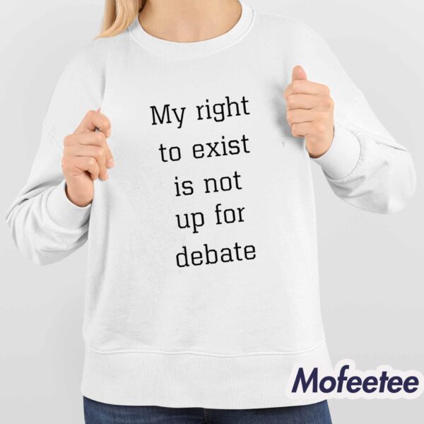 My Right To Exist Is Not Up For Debate Shirt