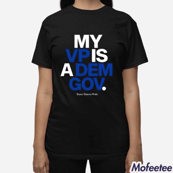 My Vp Is A Dem Gov Team Harris-Walz Shirt