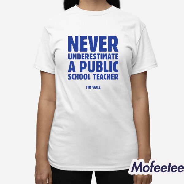 Never Underestimate A Public School Teacher Tim Walz Shirt