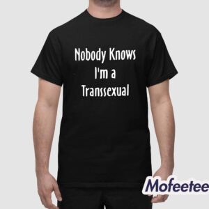 Nobody Knows Im A Transsexual Shirt 1