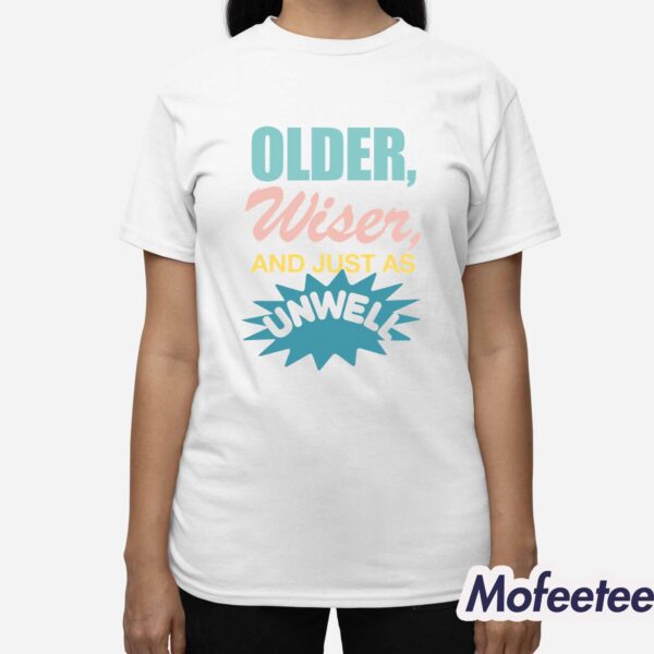 Older Wiser And Just As Unwell Shirt