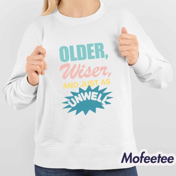 Older Wiser And Just As Unwell Shirt