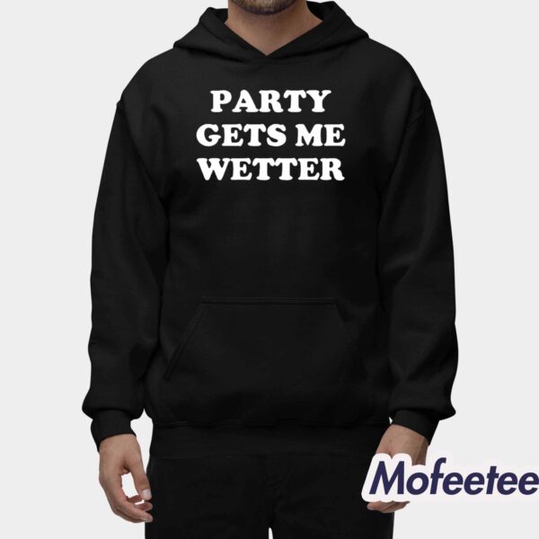 Party Gets Me Wetter Shirt