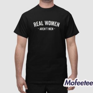 Real Women Aren't Men Shirt 1