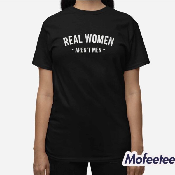 Real Women Aren’t Men Shirt