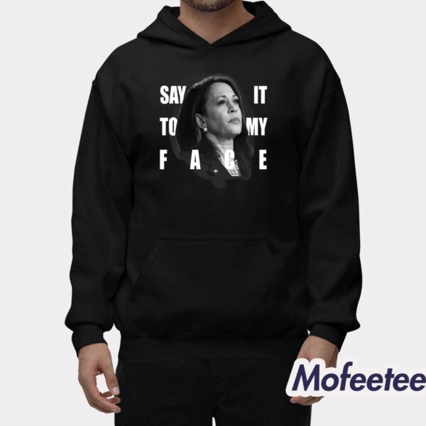 Say It To My Face Kamala Harris Dnc Shirt