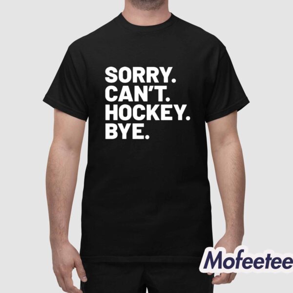 Sorry Can’t Hockey Bye Shirt