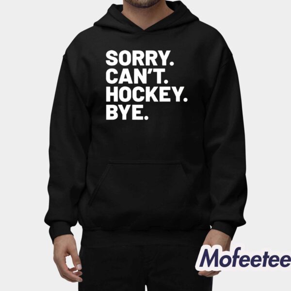 Sorry Can’t Hockey Bye Shirt