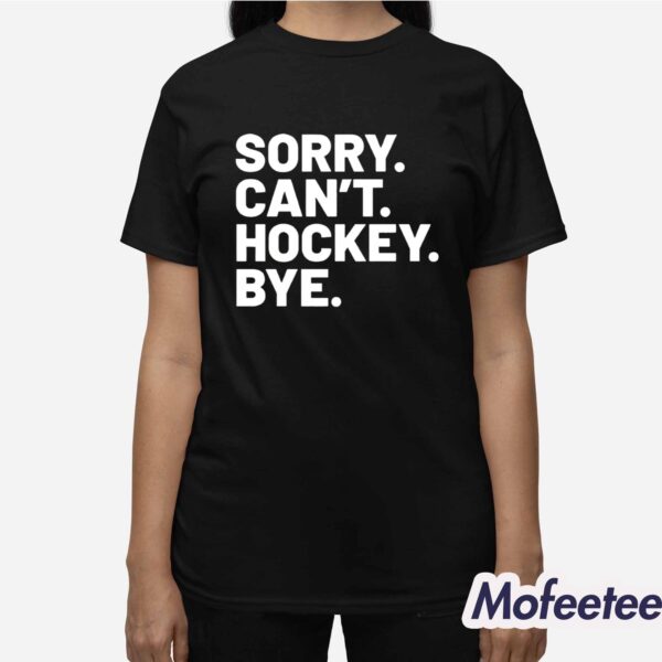 Sorry Can’t Hockey Bye Shirt