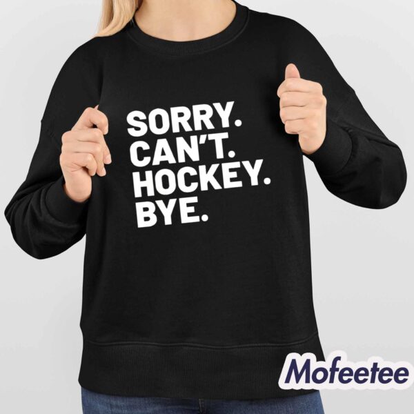 Sorry Can’t Hockey Bye Shirt