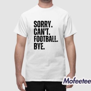 Sorry Cant Football Bye Shirt 1 1