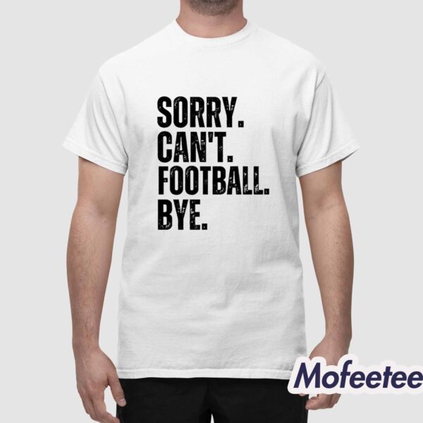 Sorry Can’t Football Bye Shirt