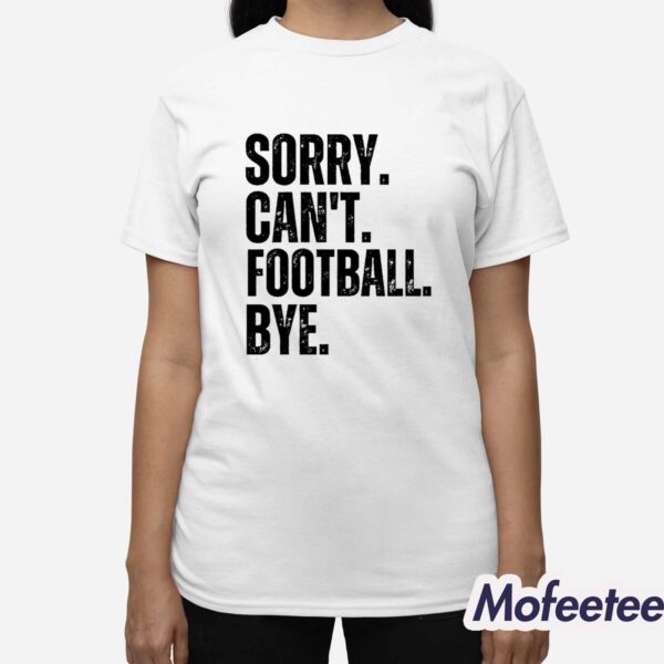 Sorry Can’t Football Bye Shirt