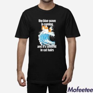 The Blue Wave Is Coming And Its Covered In Cat Hairs Shirt 1