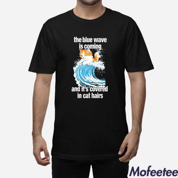 The Blue Wave Is Coming And It’s Covered In Cat Hairs Shirt