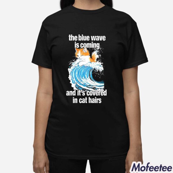 The Blue Wave Is Coming And It’s Covered In Cat Hairs Shirt