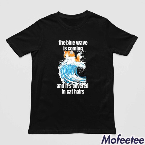 The Blue Wave Is Coming And It’s Covered In Cat Hairs Shirt