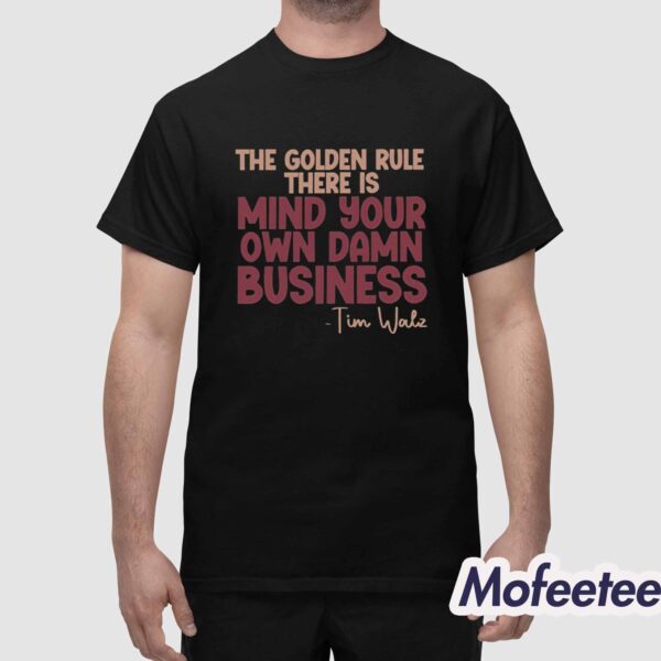 The Golden Rule There Is Mind Your Own Damn Business Tim Walz Shirt