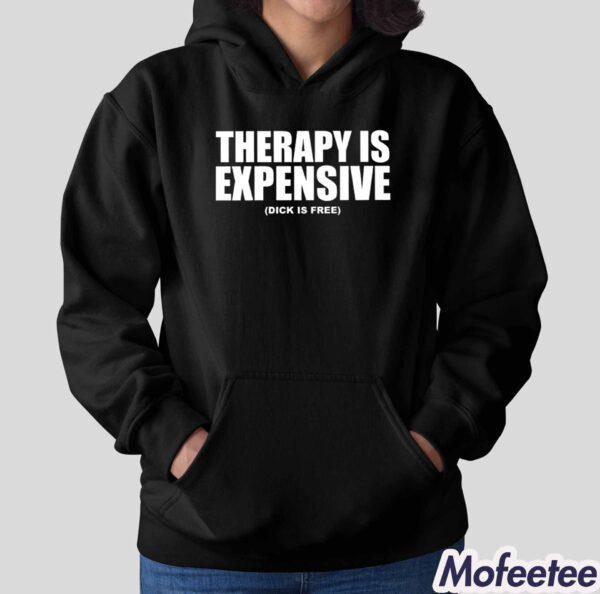 Therapy Is Expensive Dick Is Free Shirt