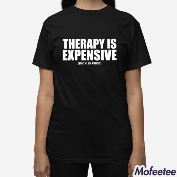 Therapy Is Expensive Dick Is Free Shirt