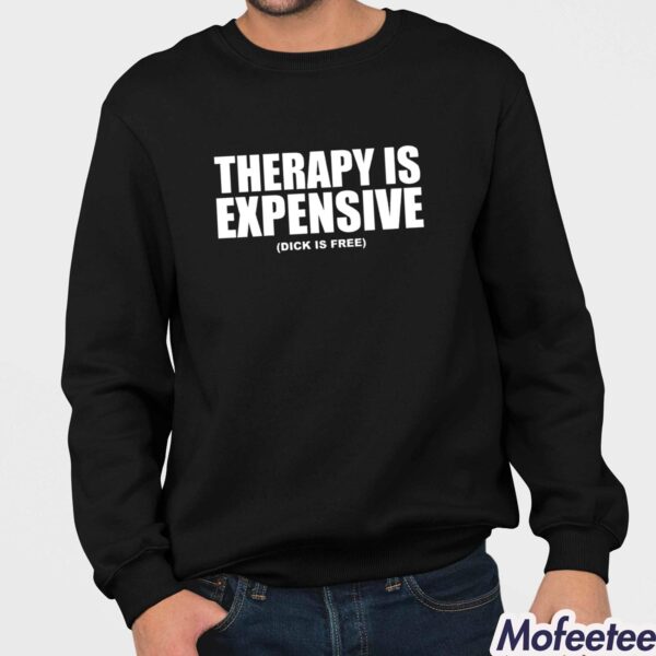 Therapy Is Expensive Dick Is Free Shirt