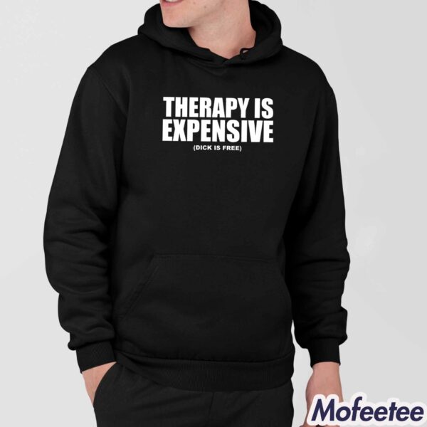 Therapy Is Expensive Dick Is Free Shirt