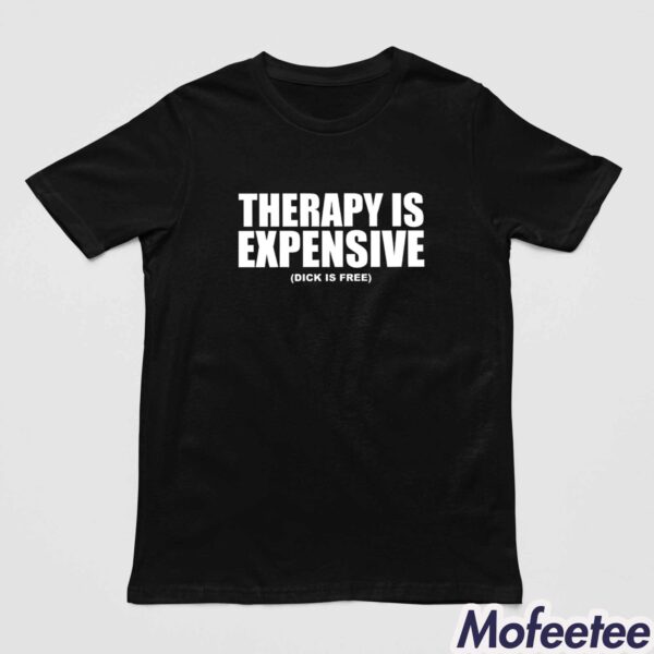 Therapy Is Expensive Dick Is Free Shirt