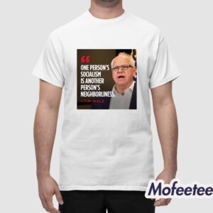 Tim Walz One Person's Socialism Is Another Person's Neighborliness Shirt 1