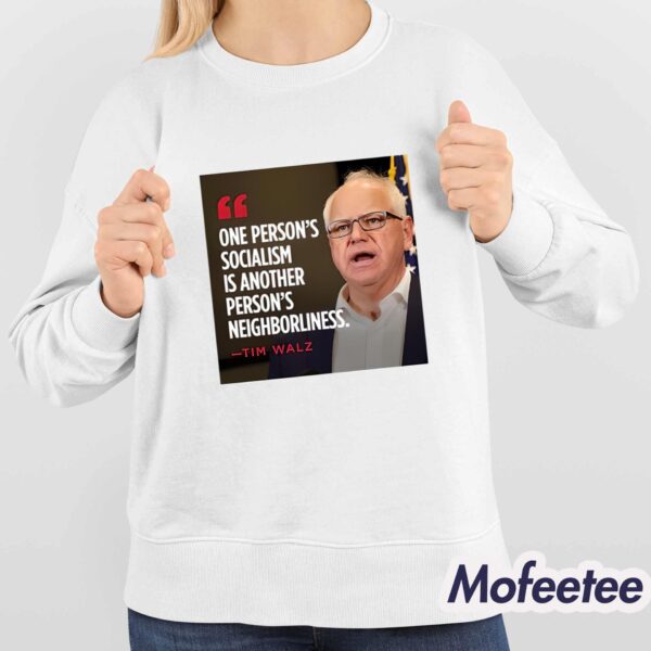 Tim Walz One Person’s Socialism Is Another Person’s Neighborliness Shirt