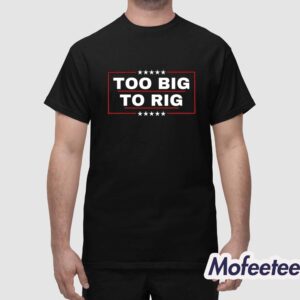 Too Big To Rig Print Shirt 1