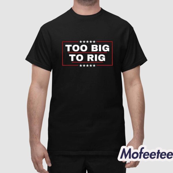 Too Big To Rig Print Shirt