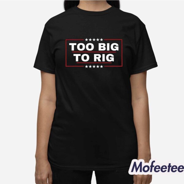 Too Big To Rig Print Shirt