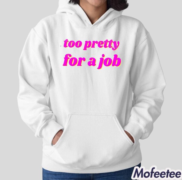 Too Pretty For A Job Shirt