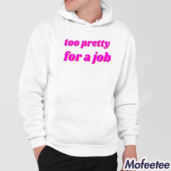 Too Pretty For A Job Shirt