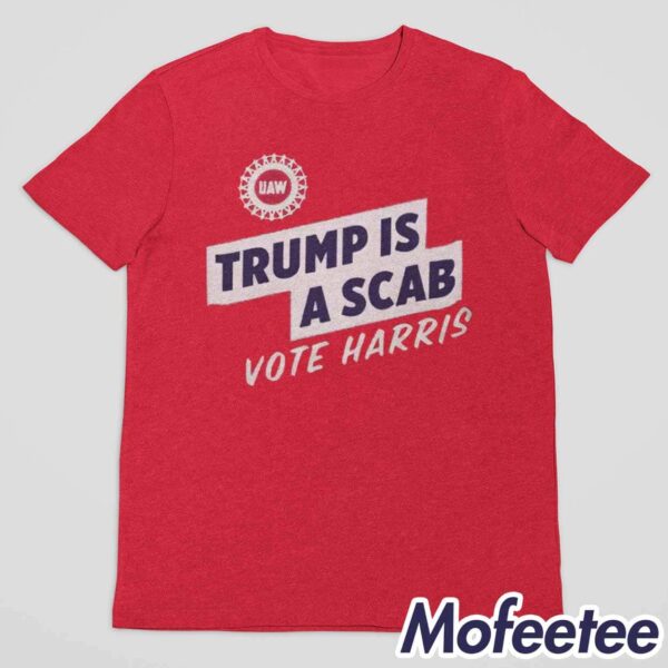 UAW Shawn Fain Trump Is A Scab Vote Harris Shirt