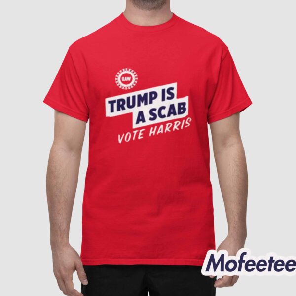 UAW Trump Is Scab Vote Harris Shirt