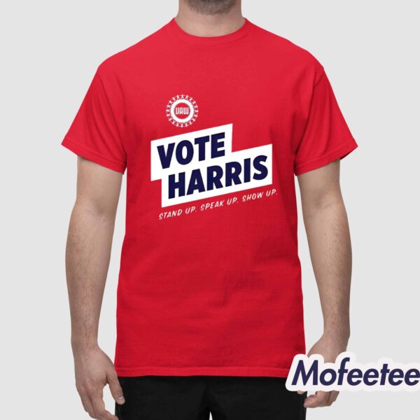 UAW Vote Harris Stand Up Speak Up Show Up Trump Is A Scab Shirt