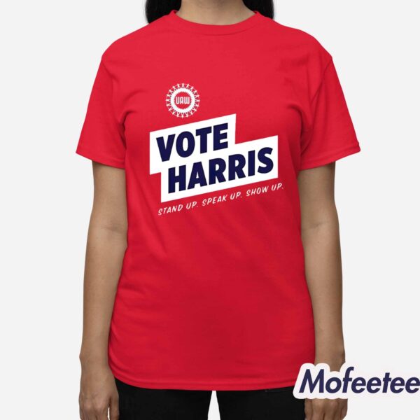 UAW Vote Harris Stand Up Speak Up Show Up Trump Is A Scab Shirt