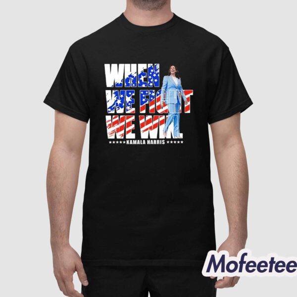 When We Fight We Win Kamala Harris 2024 Shirt