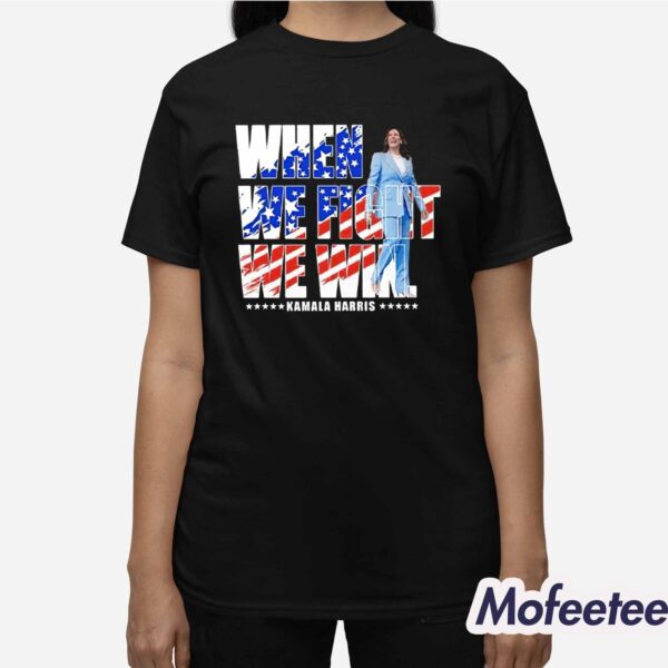 When We Fight We Win Kamala Harris 2024 Shirt