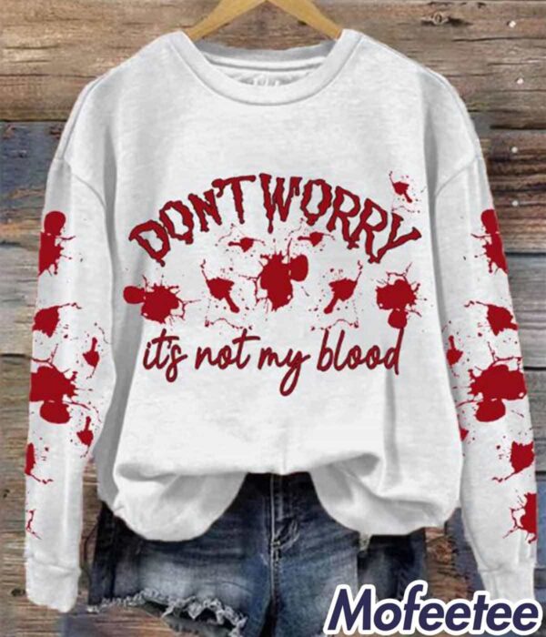 Women’s Don’t Worry It’s Not My Blood Sweatshirt