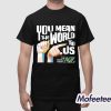 Buck-Carl-Azuz-You-Mean-The-World-To-Us-Shirt